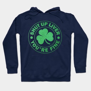 Shut up Liver You're fine St. Patrick's Day Hoodie